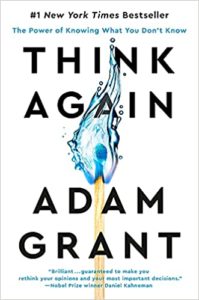 Think Again: The Power of Knowing What You Don’t Know by Adam Grant