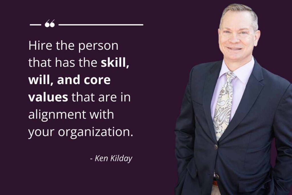 Graphic featuring quote from Ken Kilday stating "Hire the person that has the skill, will, and core values that are in alignment with your organization"