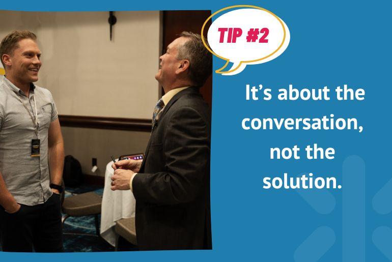 Tip #2: It’s about the conversation, not the solution.