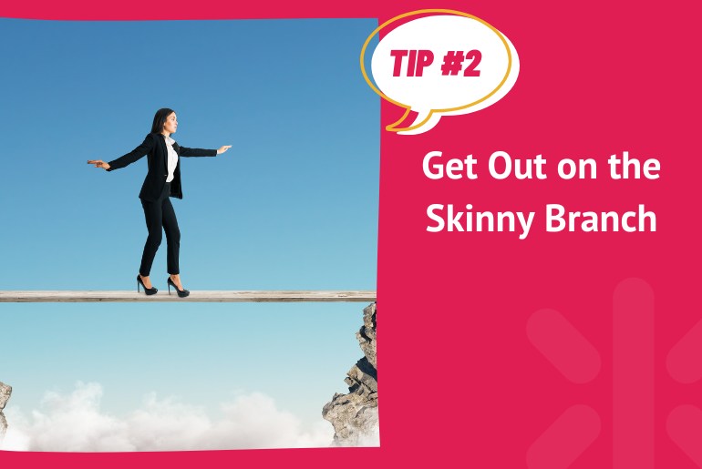 get out on the skinny branch