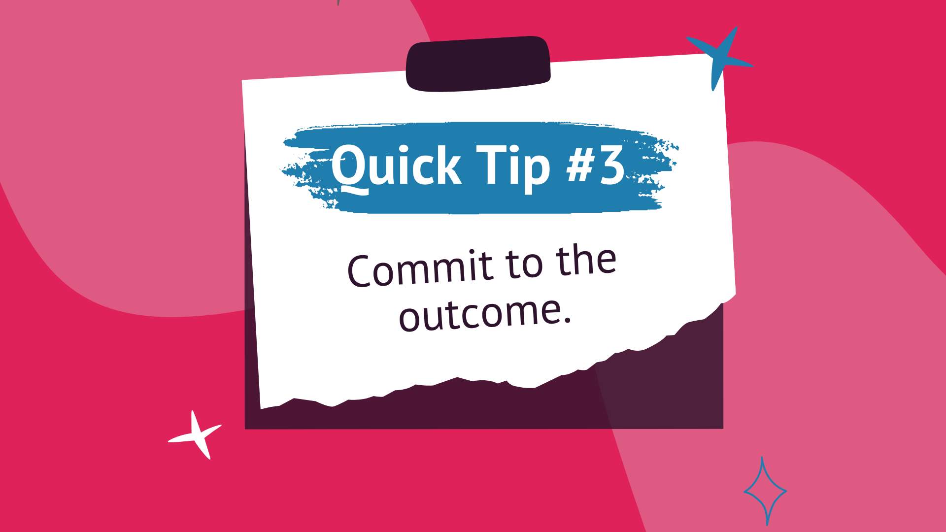 Quick tip #3 Commit to the outcome.
